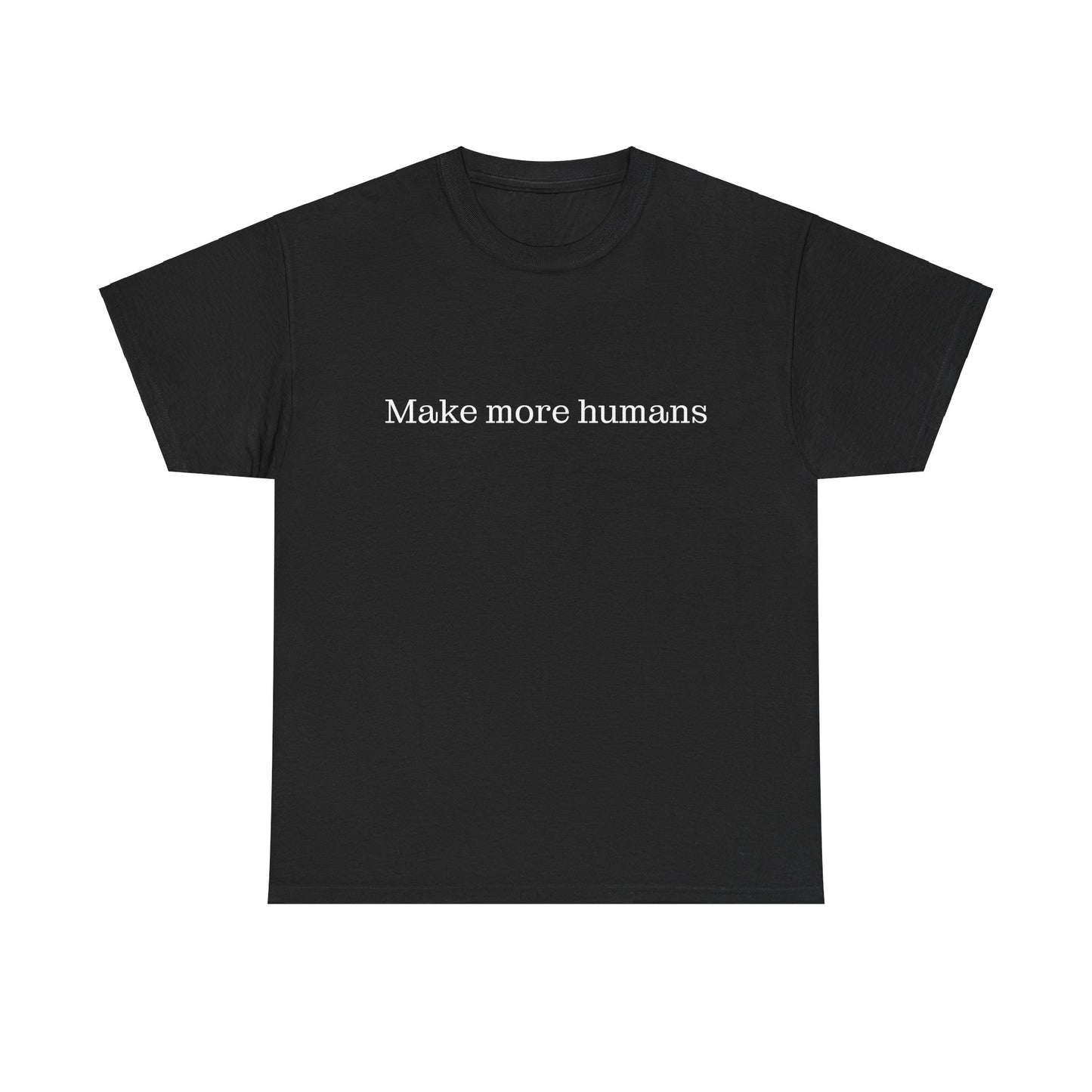 Make more humans - family oriented tee - Trad Dad Merch