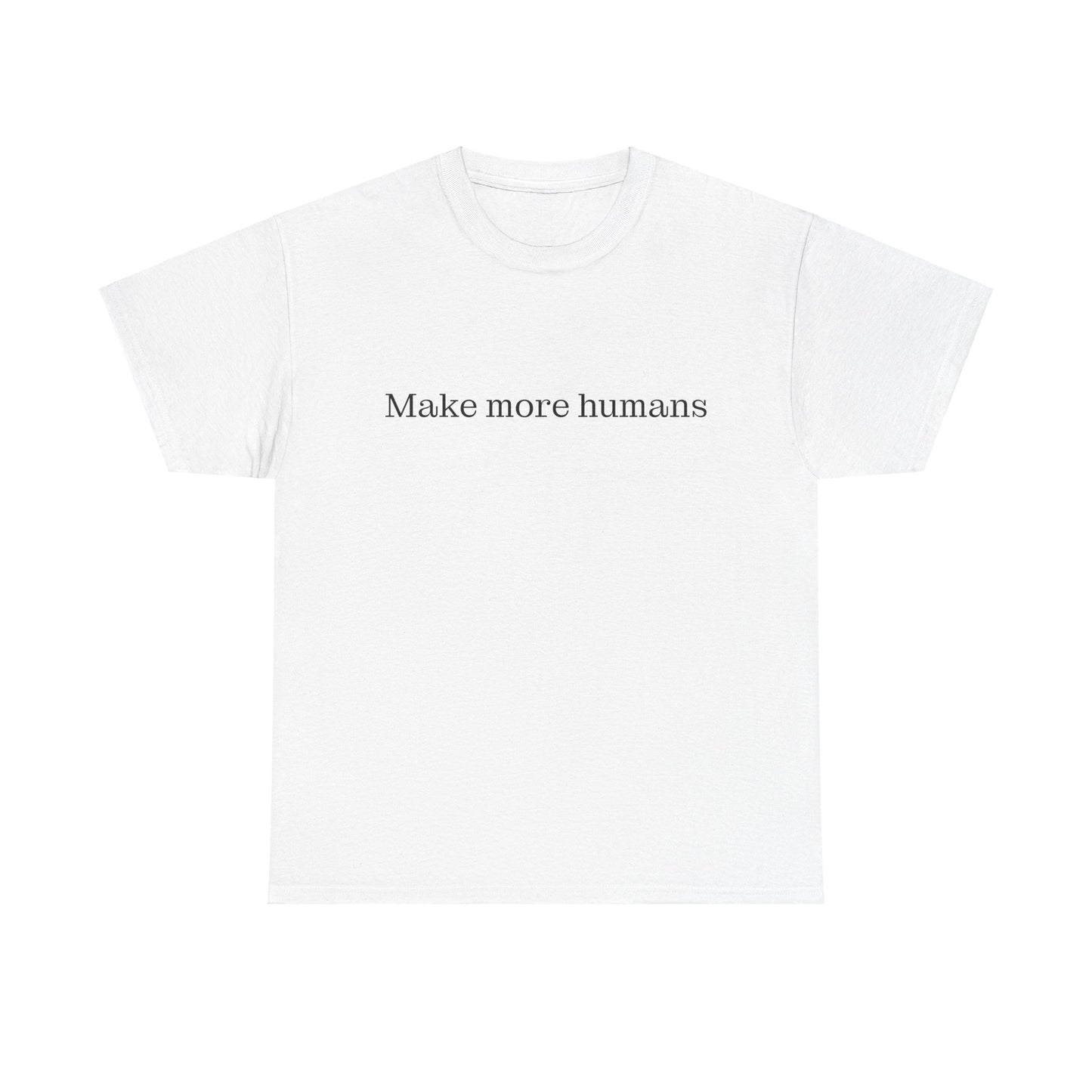 Make more humans - family oriented tee - Trad Dad Merch