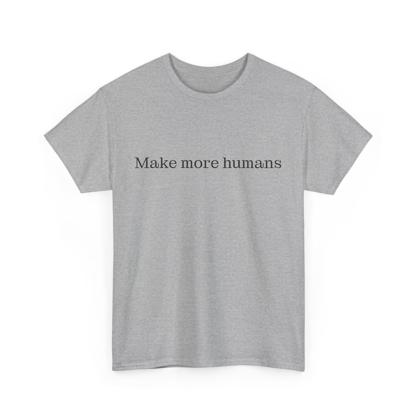Make more humans - family oriented tee - Trad Dad Merch
