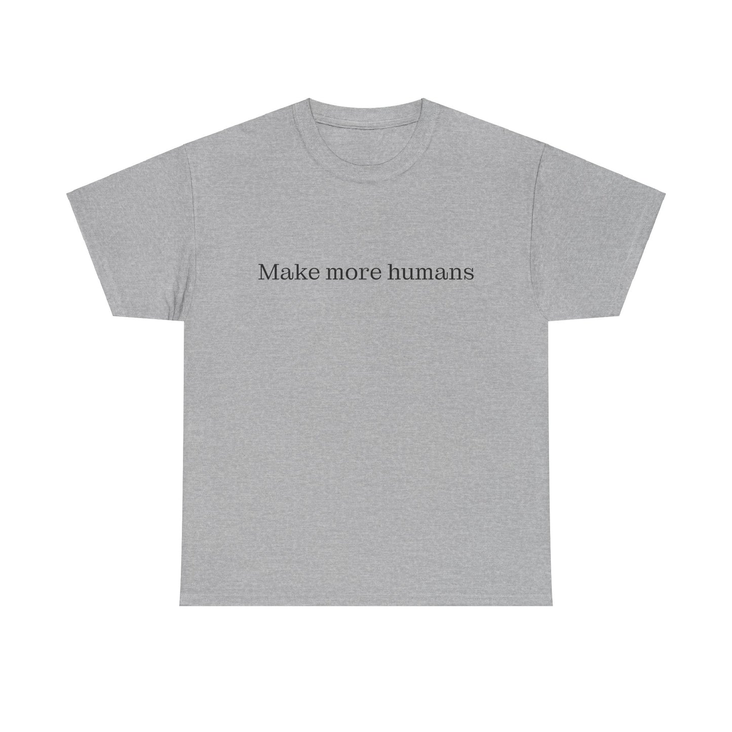 Make more humans - family oriented tee - Trad Dad Merch