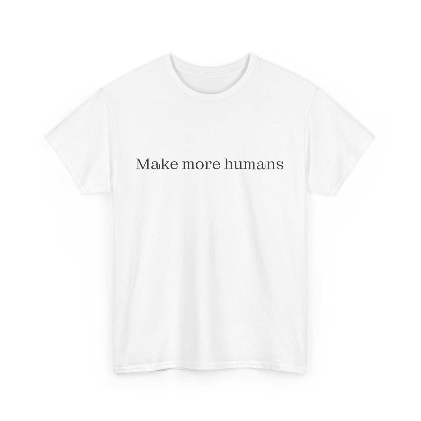 Make more humans - family oriented tee - Trad Dad Merch
