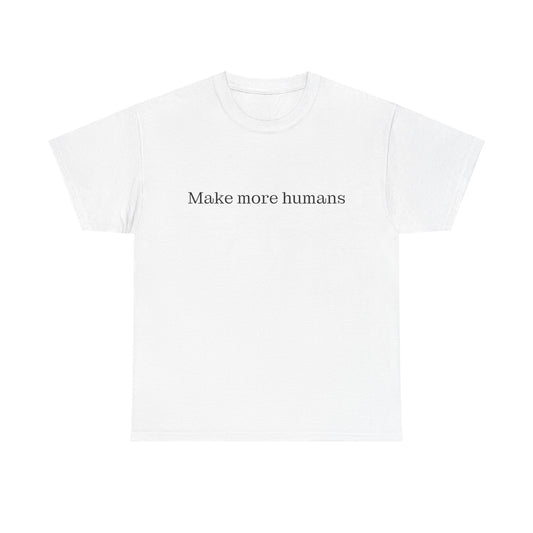 Make more humans - family oriented tee - Trad Dad Merch